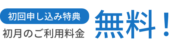 初回申し込み特典 初月のご利用料金 無料!